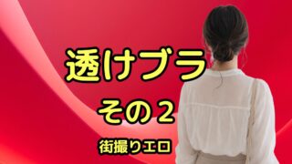 透けブラ ブラチラ特集その2